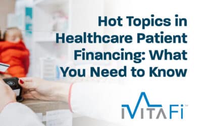 Hot Topics in Healthcare Patient Financing: What You Need to Know